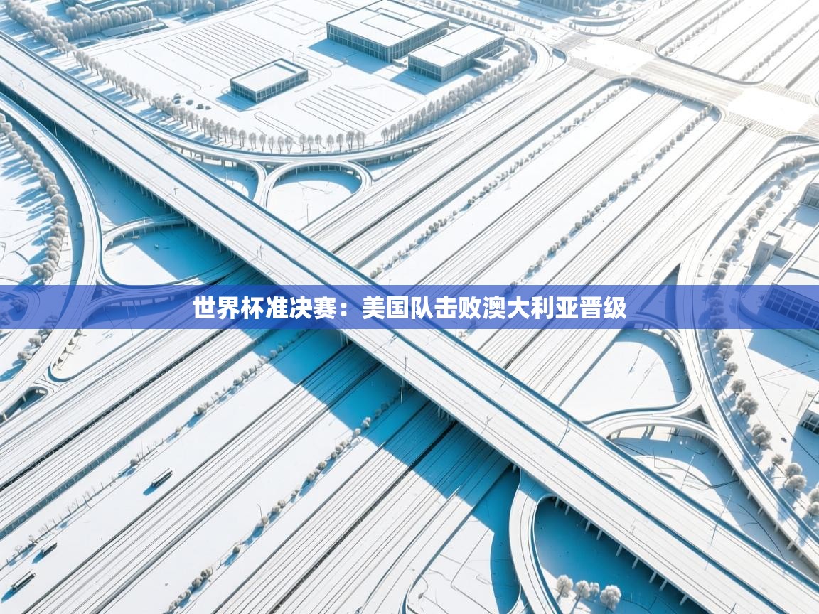 开云体育忘记密码找回-世界杯准决赛：美国队击败澳大利亚晋级  第3张