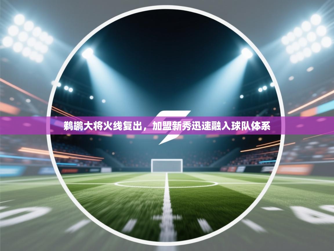 开云体育联赛专题页-鹈鹕大将火线复出，加盟新秀迅速融入球队体系  第2张