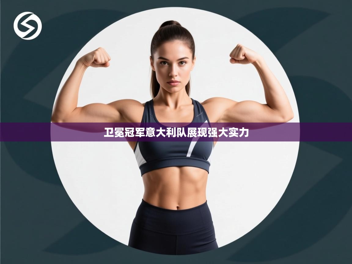 云开体育官网-卫冕冠军意大利队展现强大实力  第4张