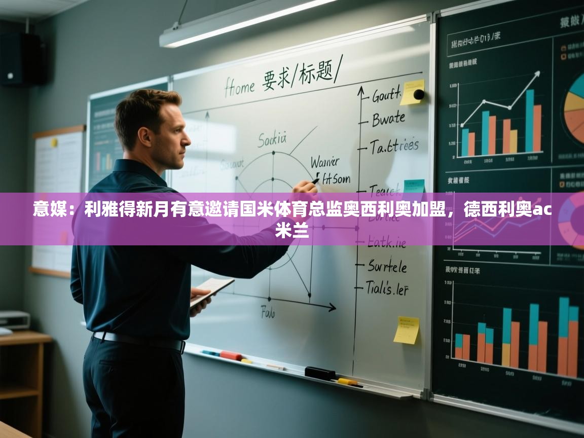 开云体育app官网入口-意媒：利雅得新月有意邀请国米体育总监奥西利奥加盟，德西利奥ac米兰  第2张