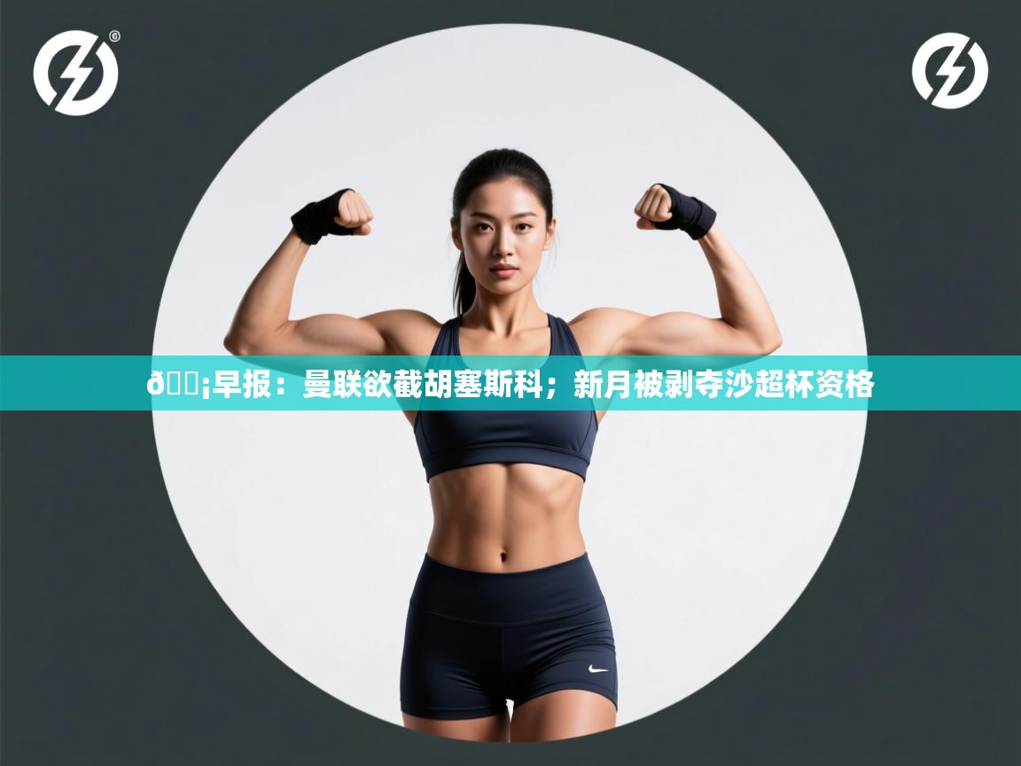 开云数据-💡早报：曼联欲截胡塞斯科；新月被剥夺沙超杯资格  第1张