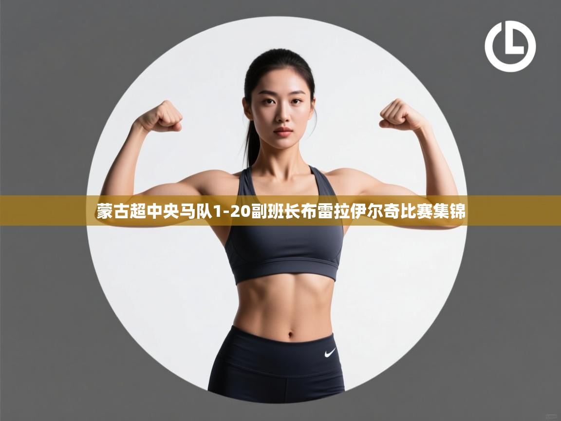 开云体育登录入口-蒙古超中央马队1-20副班长布雷拉伊尔奇比赛集锦  第2张