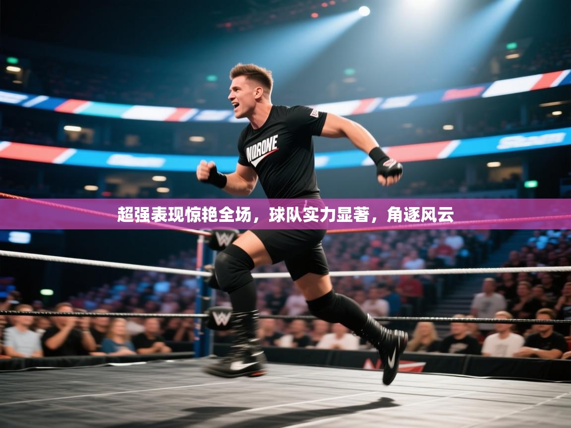 kaiyun体育入口-超强表现惊艳全场,球队实力显著,角逐风云 第1张