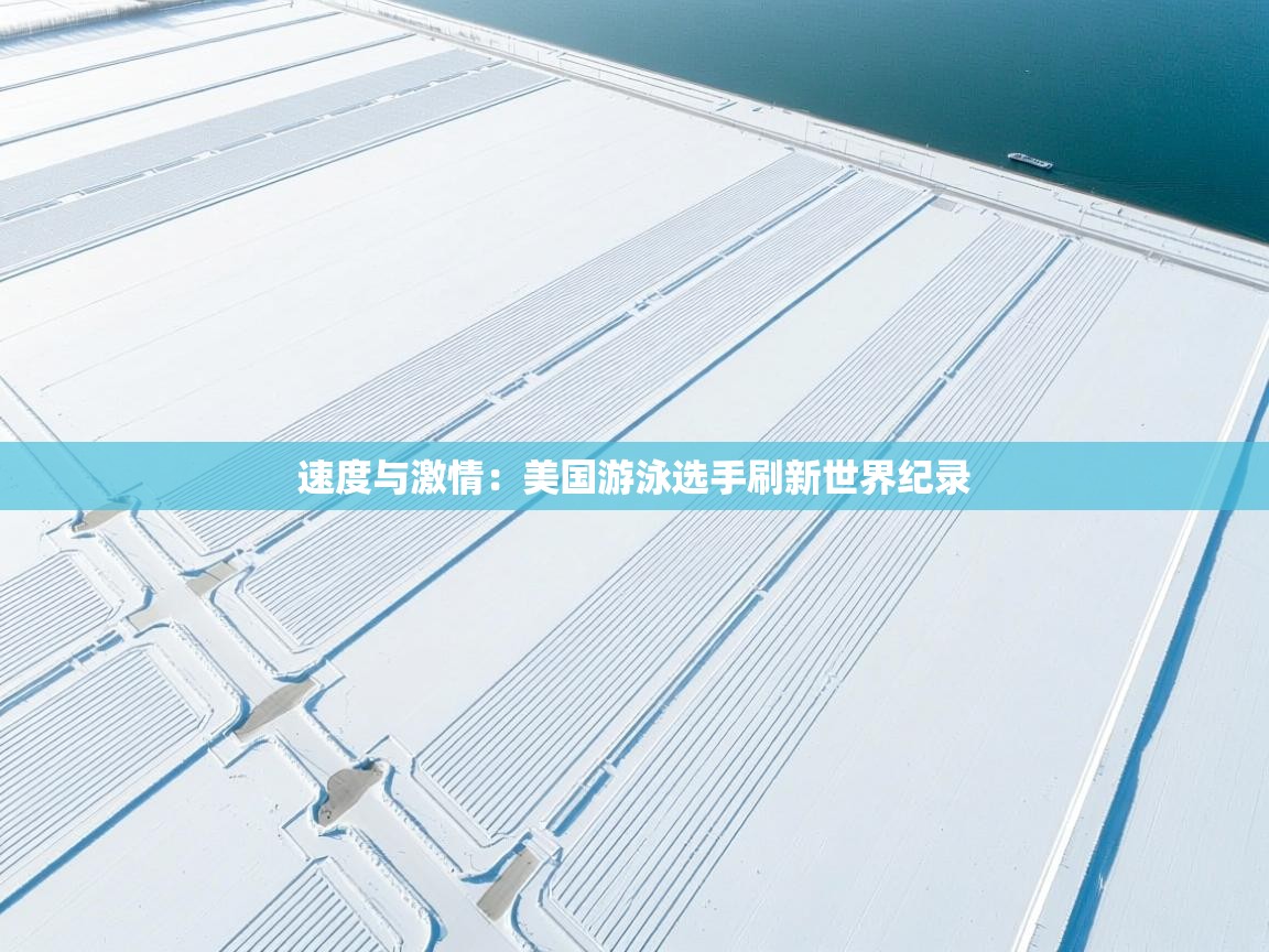 开云体育入口平台-速度与激情:美国游泳选手刷新世界纪录 第1张