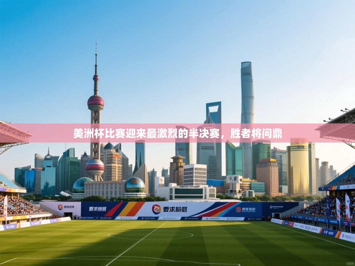 开云体育入口下载-美洲杯比赛迎来最激烈的半决赛，胜者将问鼎  第1张