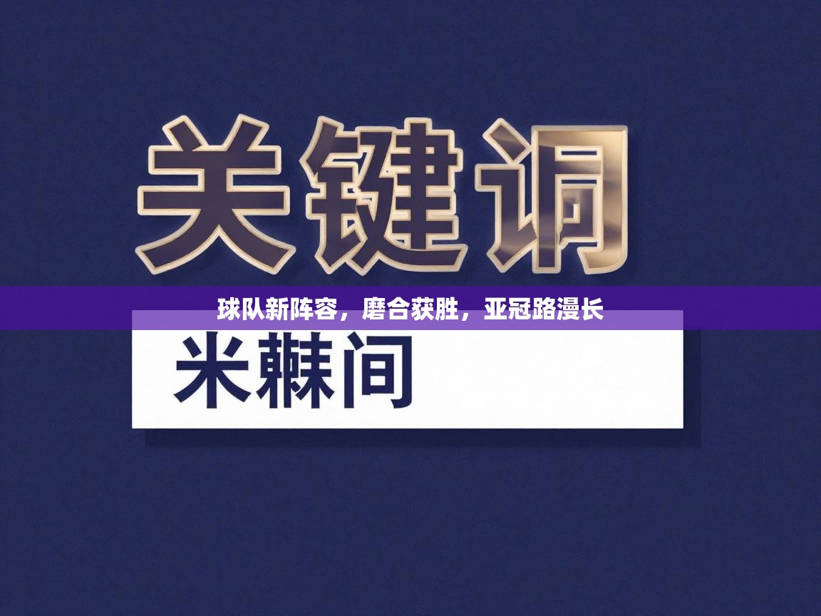 开云体育app官网入口-球队新阵容，磨合获胜，亚冠路漫长  第3张