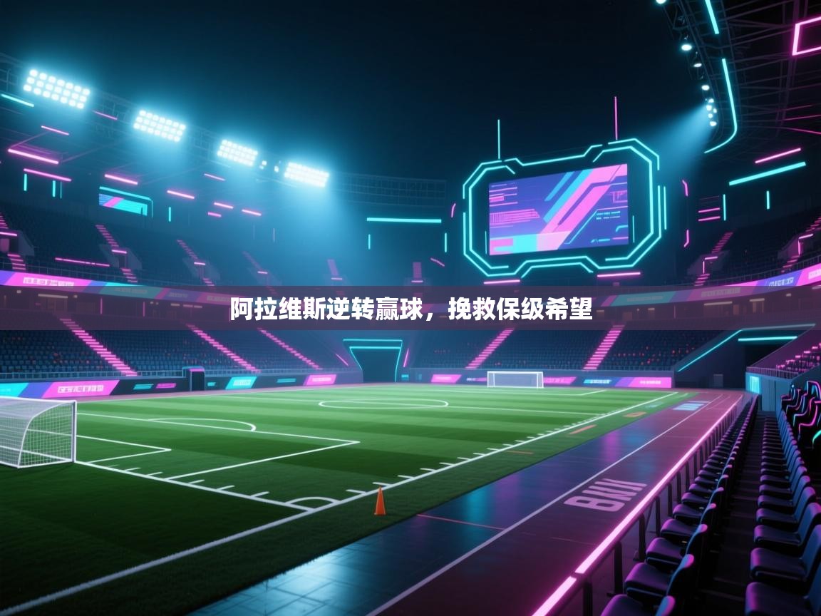 开云体育app官网入口-阿拉维斯逆转赢球，挽救保级希望  第3张