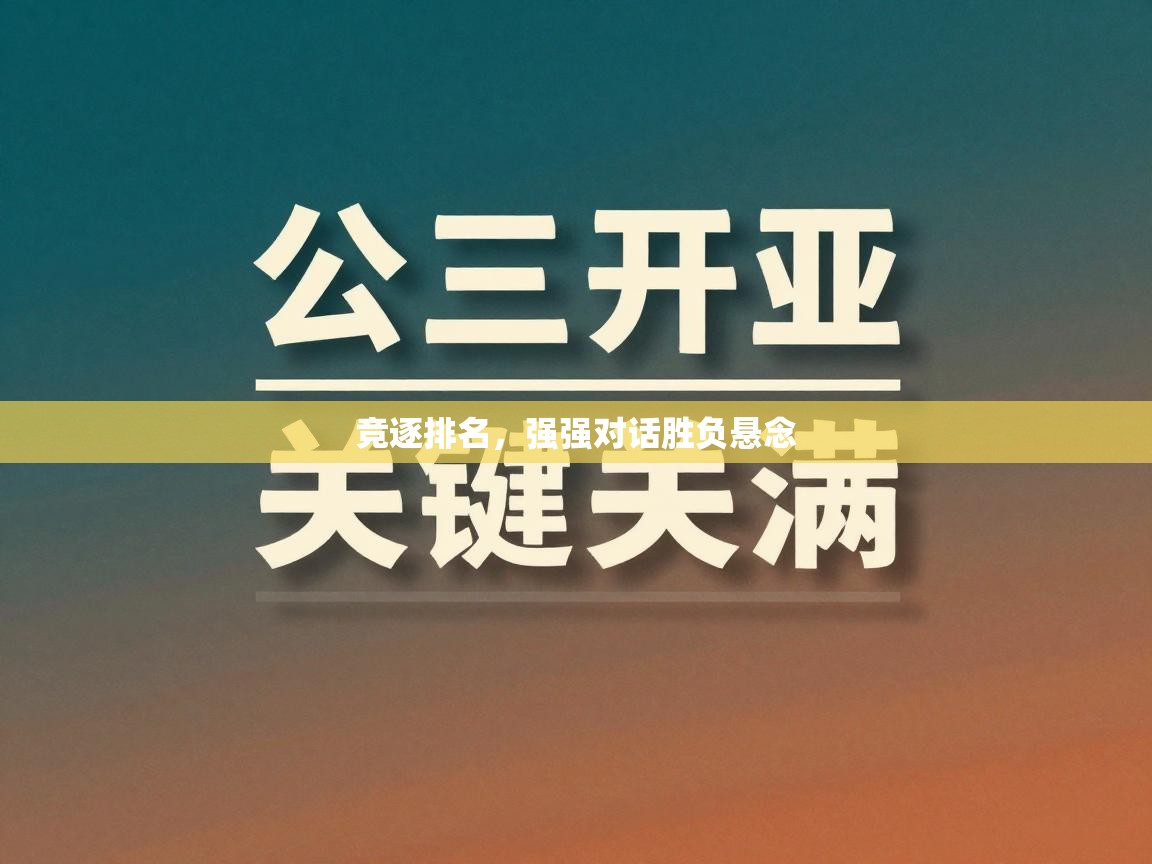 开云体育入口网址-竞逐排名，强强对话胜负悬念  第3张