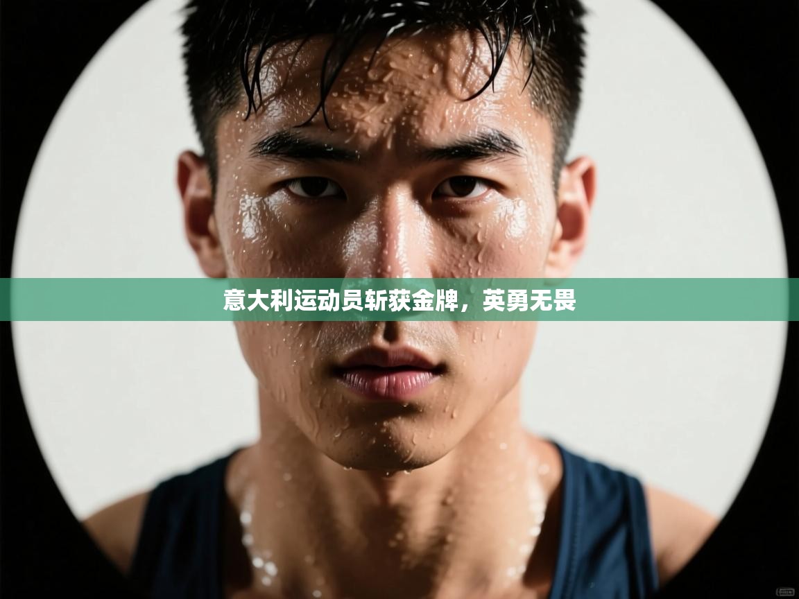 开云体育在线网址-意大利运动员斩获金牌，英勇无畏  第1张