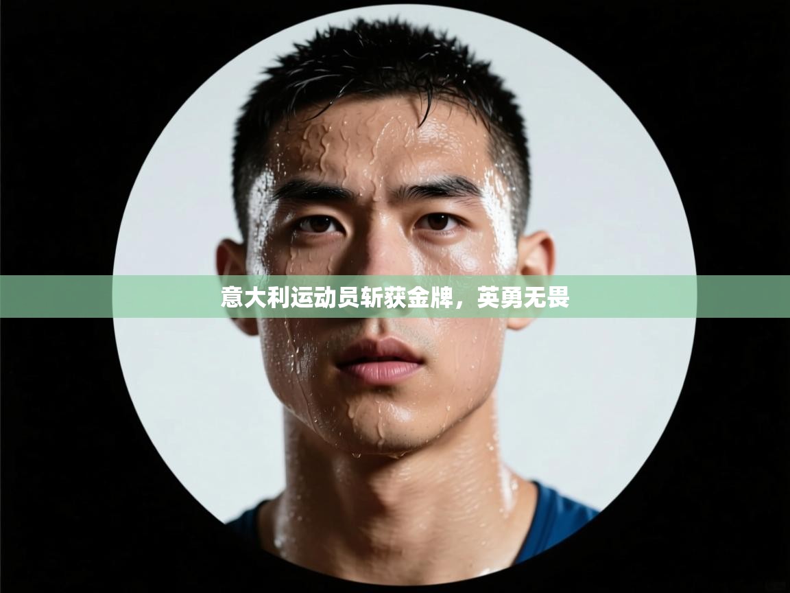 开云体育在线网址-意大利运动员斩获金牌，英勇无畏  第3张