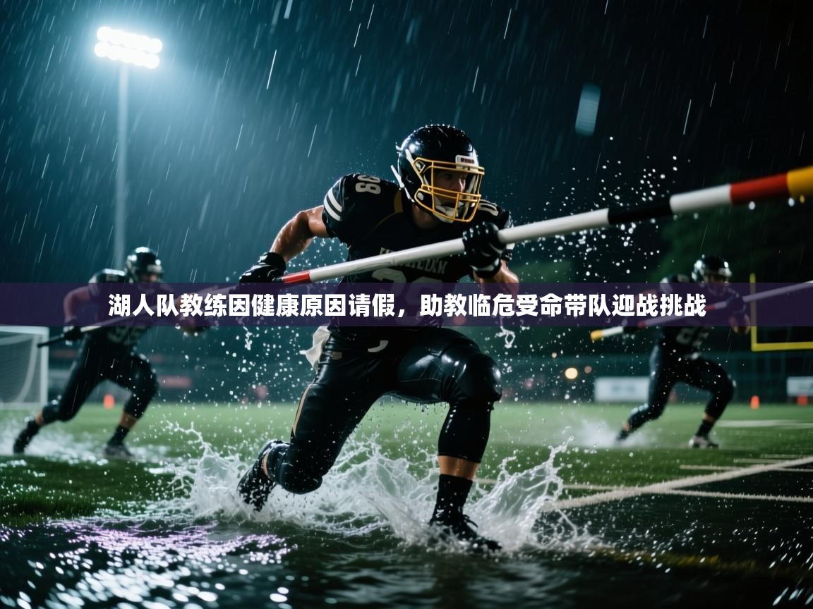 开云体育视频直播低延迟-湖人队教练因健康原因请假，助教临危受命带队迎战挑战  第2张