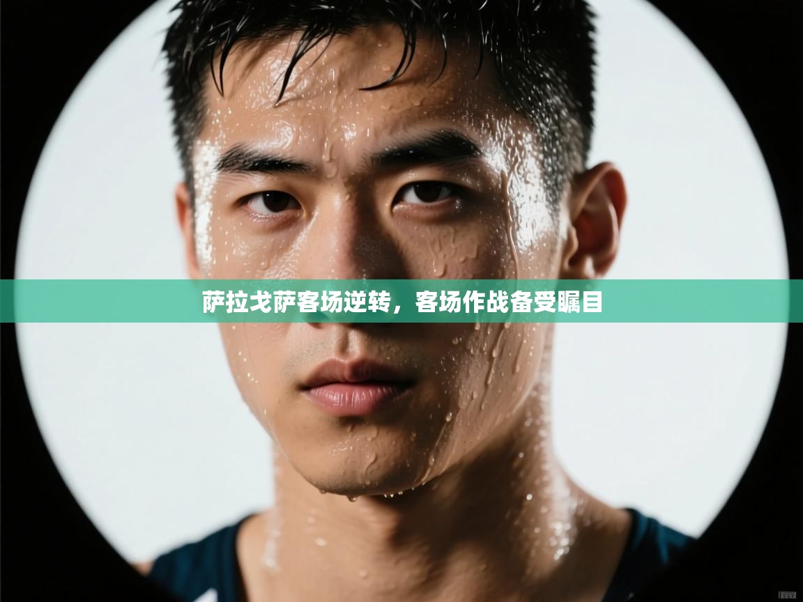 开云体育下载-萨拉戈萨客场逆转，客场作战备受瞩目  第4张