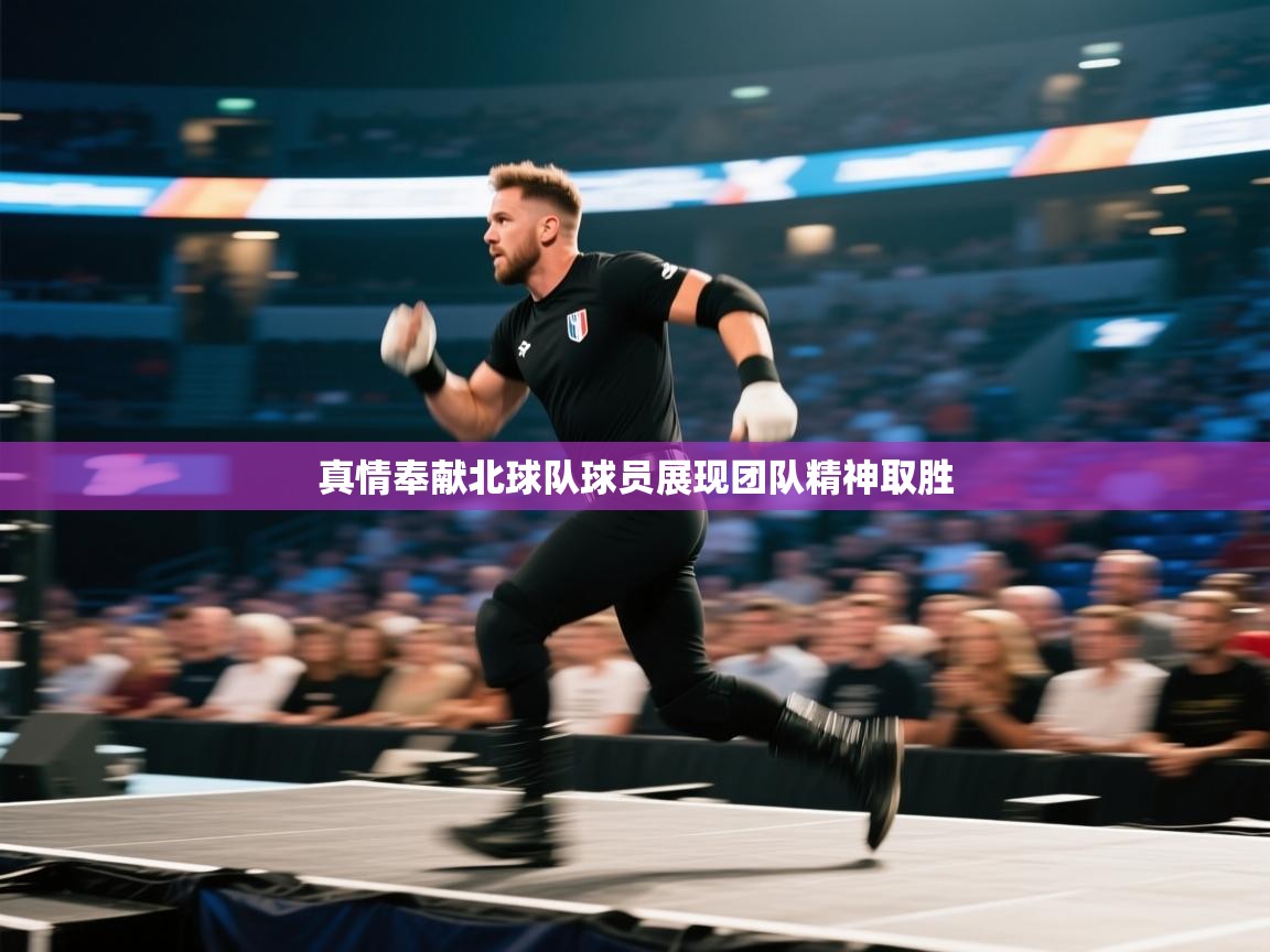 开云体育联赛专题页-真情奉献北球队球员展现团队精神取胜 第2张