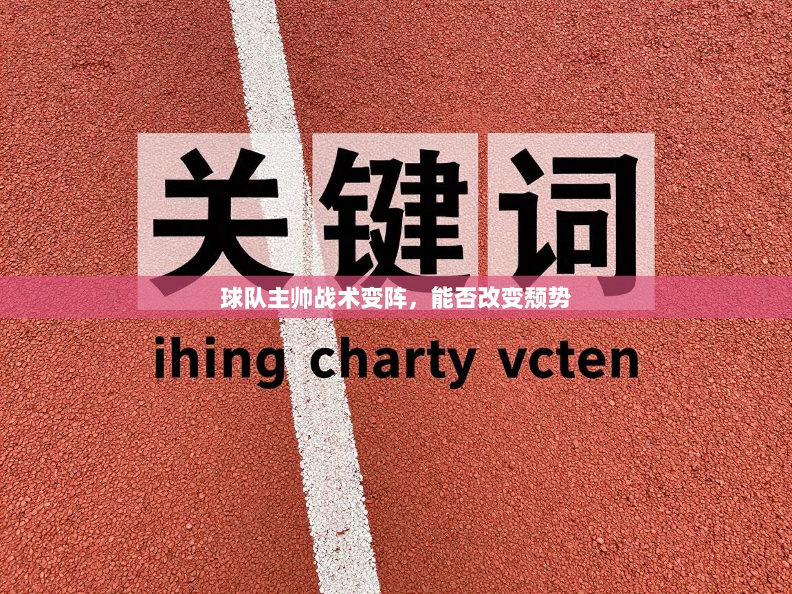 开云体育app-球队主帅战术变阵,能否改变颓势 第4张