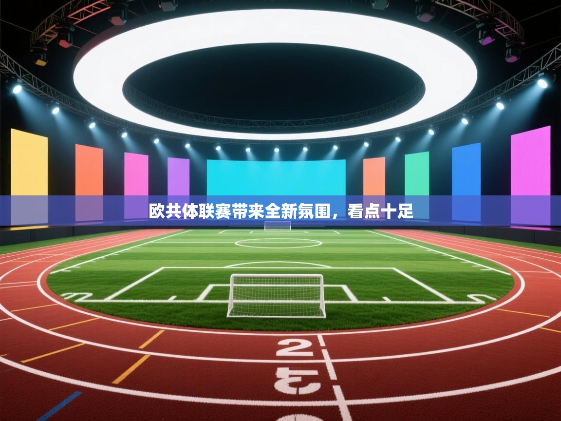 开云体育app官网入口-欧共体联赛带来全新氛围，看点十足  第3张