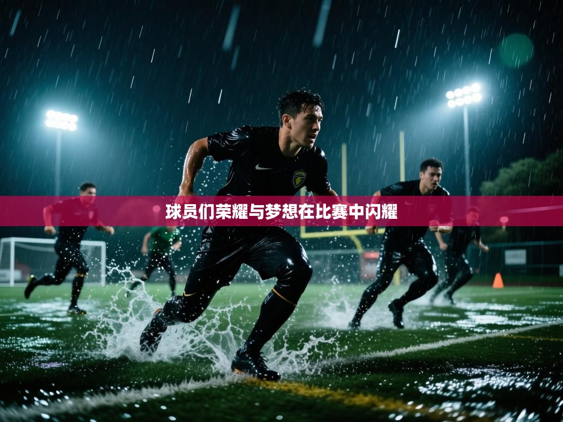 云开体育app网页版登录入口-球员们荣耀与梦想在比赛中闪耀 第2张