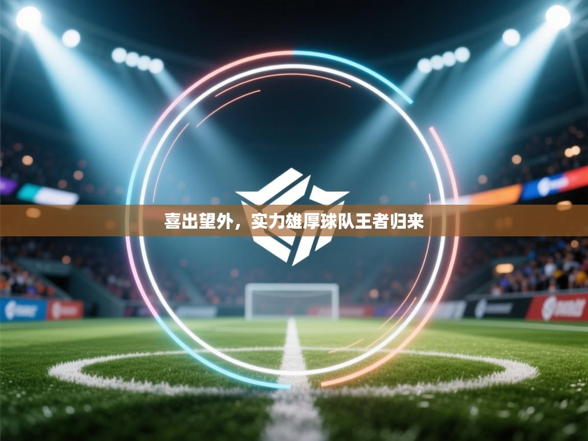 开云体育推送通知设置-喜出望外，实力雄厚球队王者归来  第2张