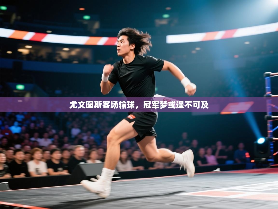 开云体育app官网入口-尤文图斯客场输球，冠军梦或遥不可及  第3张